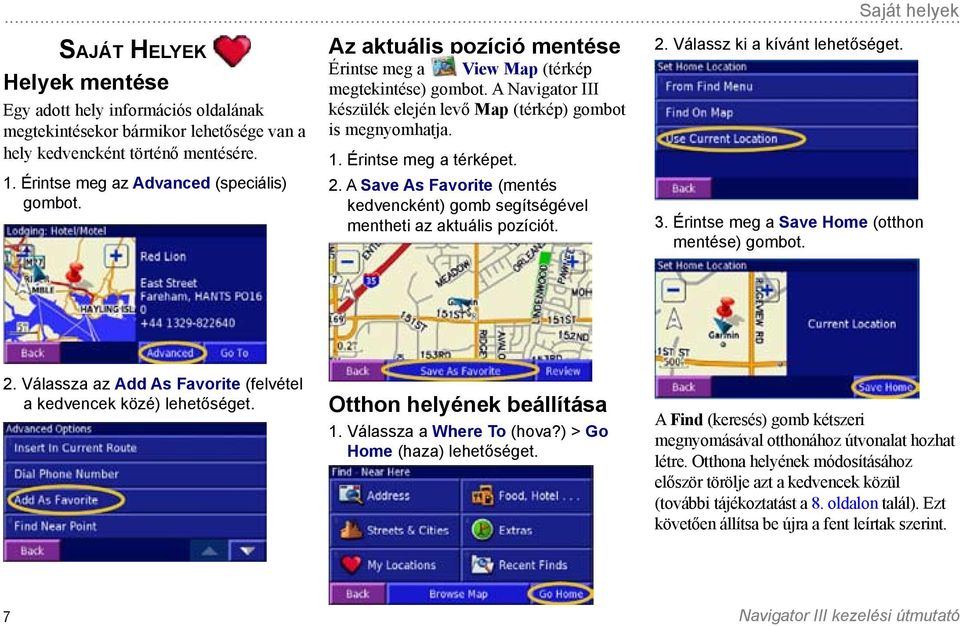 Érintse meg az Advanced (speciális) gombot. 1. Érintse meg a térképet. 2. A Save As Favorite (mentés kedvencként) gomb segítségével mentheti az aktuális pozíciót. 3.