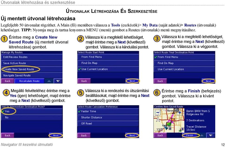 A Main (fő) menüben válassza a Tools (eszközök)> My Data (saját adatok)> Routes (útvonalak) lehetőséget. TIPP: Nyomja meg és tartsa lenyomva MENU (menü) gombot a Routes (útvonalak) menü megnyitásához.