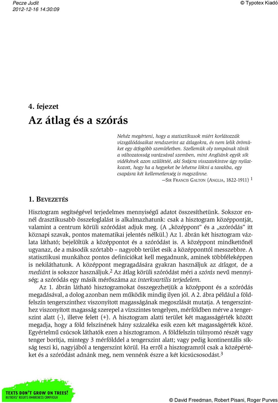 tavakba, egy csapásra két kellemetlenség is megszűnne. SIR FRANCIS GALTON (ANGLIA, 1822-1911) 1 1. BEVEZETÉS Hisztogram segítségével terjedelmes mennyiségű adatot összesíthetünk.