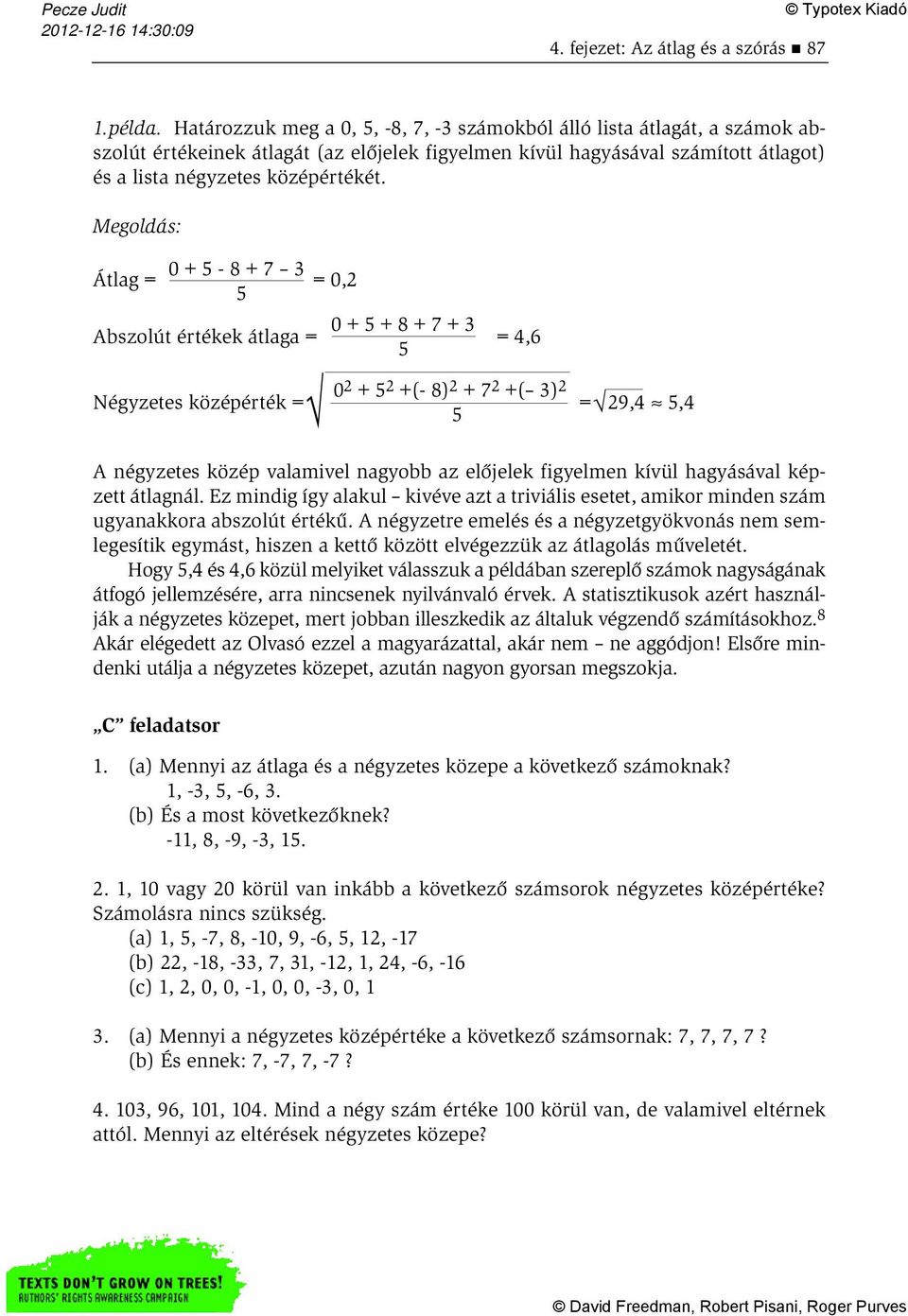 Megoldás: Átlag = 0+5-8+7 3 = 0,2 5 Abszolút értékek átlaga = Négyzetes középérték = 0+5+8+7+3 5 = 4,6 02 + 52 +(- 8)2 + 72 +( 3)2 = 29,4 5,4 5 A négyzetes közép valamivel nagyobb az előjelek