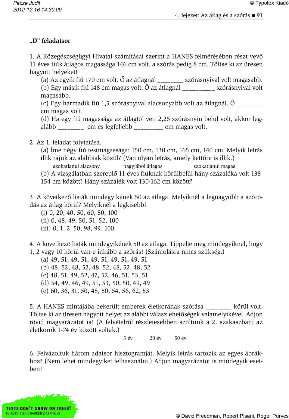 Ő cm magas volt. (d) Ha egy fiú magassága az átlagtól vett 2,25 szórásnyin belül volt, akkor legalább cm és legfeljebb cm magas volt. 2. Az 1. feladat folytatása.