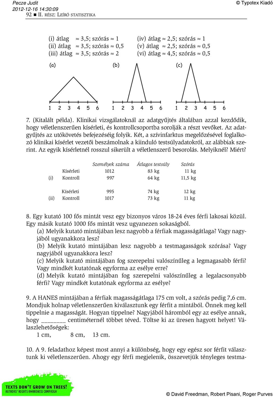 Az adatgyűjtés az utókövetés befejezéséig folyik. Két, a szívinfarktus megelőzésével foglalkozó klinikai kísérlet vezetői beszámolnak a kiinduló testsúlyadatokról, az alábbiak szerint.