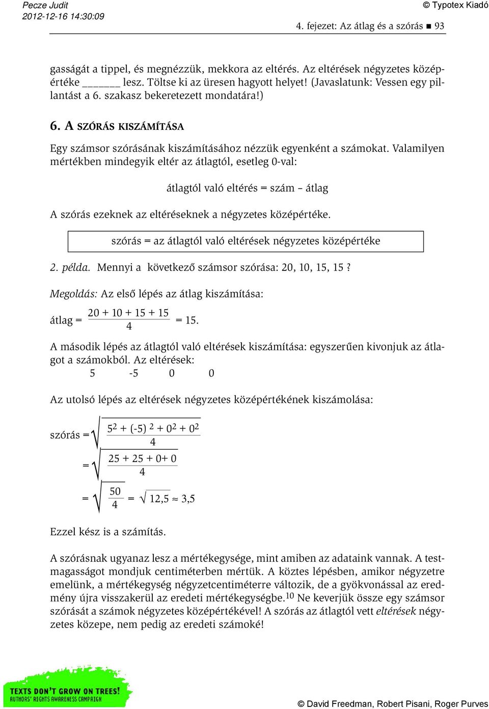 Valamilyen mértékben mindegyik eltér az átlagtól, esetleg 0-val: átlagtól való eltérés = szám átlag A szórás ezeknek az eltéréseknek a négyzetes középértéke.