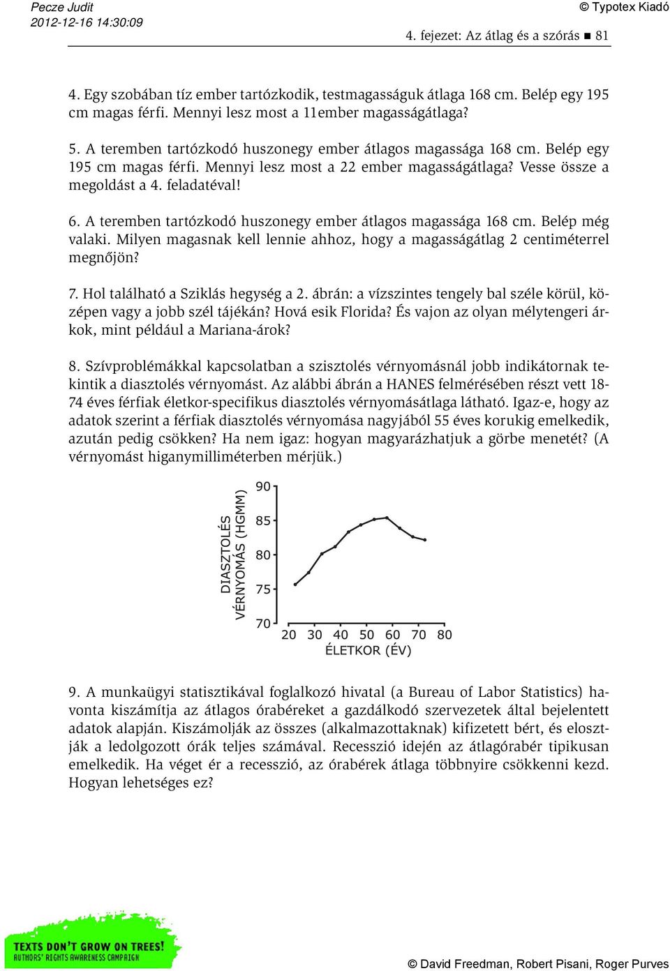 A teremben tartózkodó huszonegy ember átlagos magassága 168 cm. Belép még valaki. Milyen magasnak kell lennie ahhoz, hogy a magasságátlag 2 centiméterrel megnőjön? 7.