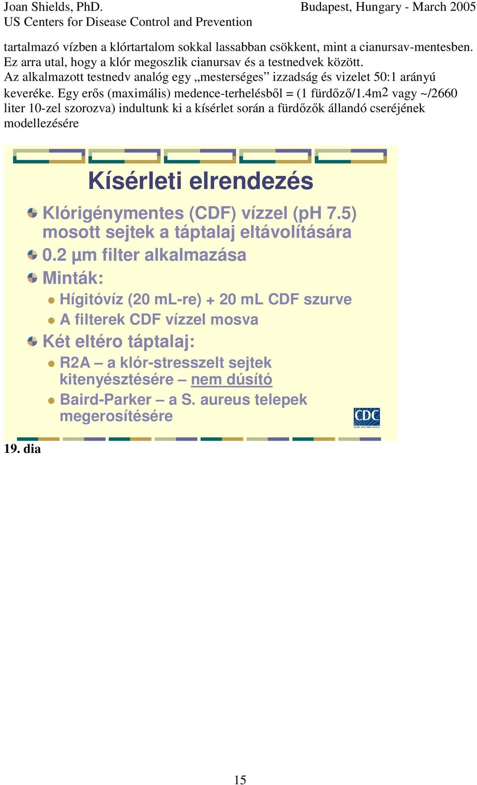 4m2 vagy ~/2660 liter 10-zel szorozva) indultunk ki a kísérlet során a fürdzk állandó cseréjének modellezésére 19. dia Kísérleti elrendezés Klórigénymentes (CDF) vízzel (ph 7.