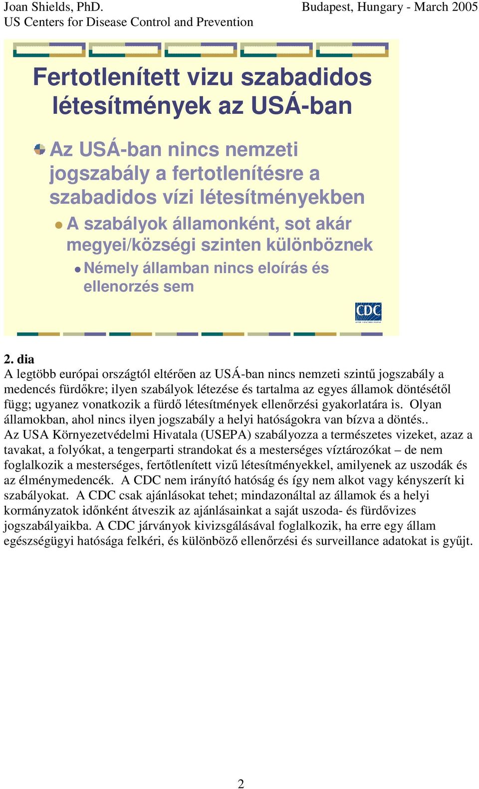 dia A legtöbb európai országtól eltéren az USÁ-ban nincs nemzeti szint jogszabály a medencés fürdkre; ilyen szabályok létezése és tartalma az egyes államok döntésétl függ; ugyanez vonatkozik a fürd