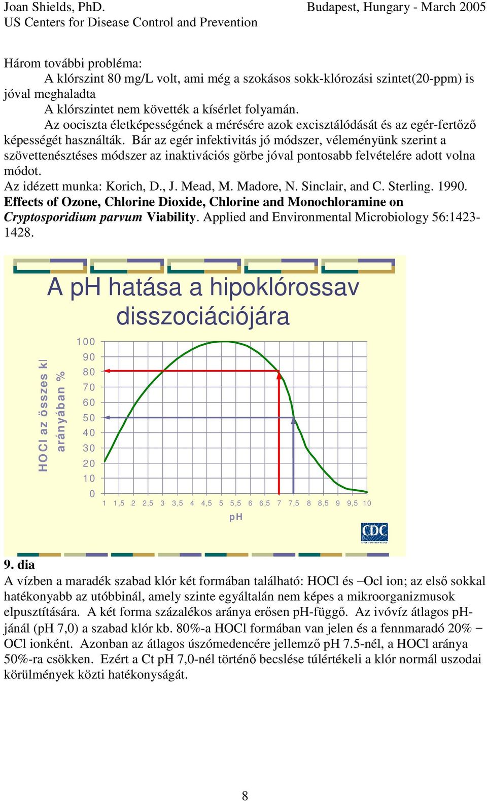 Bár az egér infektivitás jó módszer, véleményünk szerint a szövettenésztéses módszer az inaktivációs görbe jóval pontosabb felvételére adott volna módot. Az idézett munka: Korich, D., J. Mead, M.