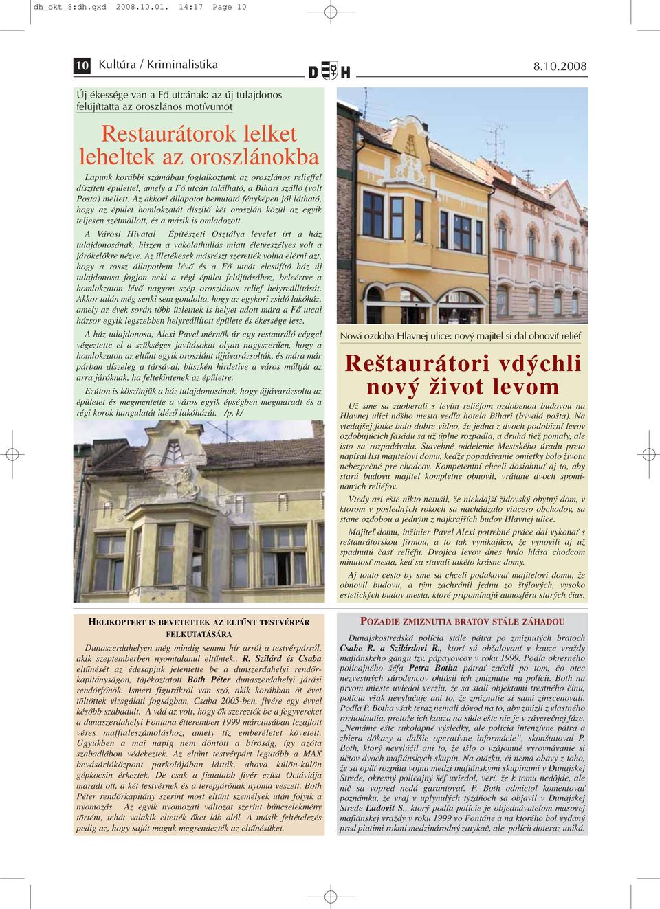 10 Kultúra / Kriminalistika 8.10.2008 Új ékessége van a Fő utcának: az új tulajdonos felújíttatta az oroszlános motívumot Restaurátorok lelket leheltek az oroszlánokba Lapunk korábbi számában