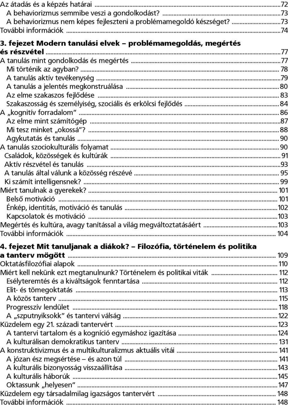 ..79 A tanulás a jelentés megkonstruálása... 80 Az elme szakaszos fejlődése... 83 Szakaszosság és személyiség, szociális és erkölcsi fejlődés... 84 A kognitív forradalom... 86 Az elme mint számítógép.