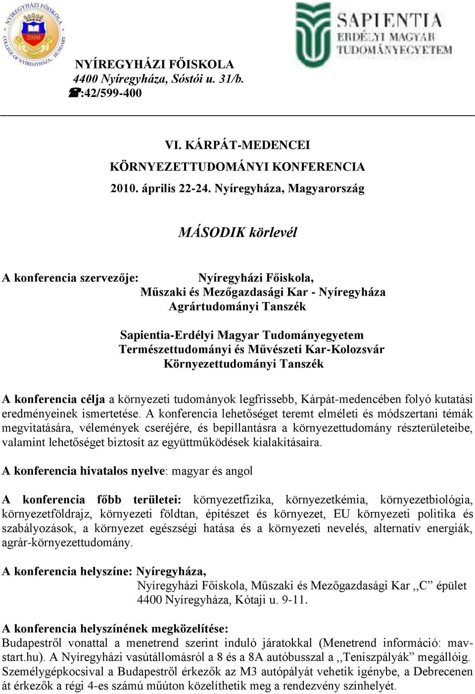 Természettudományi és Művészeti Kar-Kolozsvár Környezettudományi Tanszék A konferencia célja a környezeti tudományok legfrissebb, Kárpát-medencében folyó kutatási eredményeinek ismertetése.