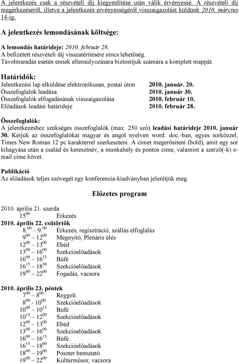 Távolmaradás esetén ennek ellensúlyozására biztosítjuk számára a komplett mappát. Határidők: Jelentkezési lap elküldése elektronikusan, postai úton 2010. január. 20. Összefoglalók leadása 2010.