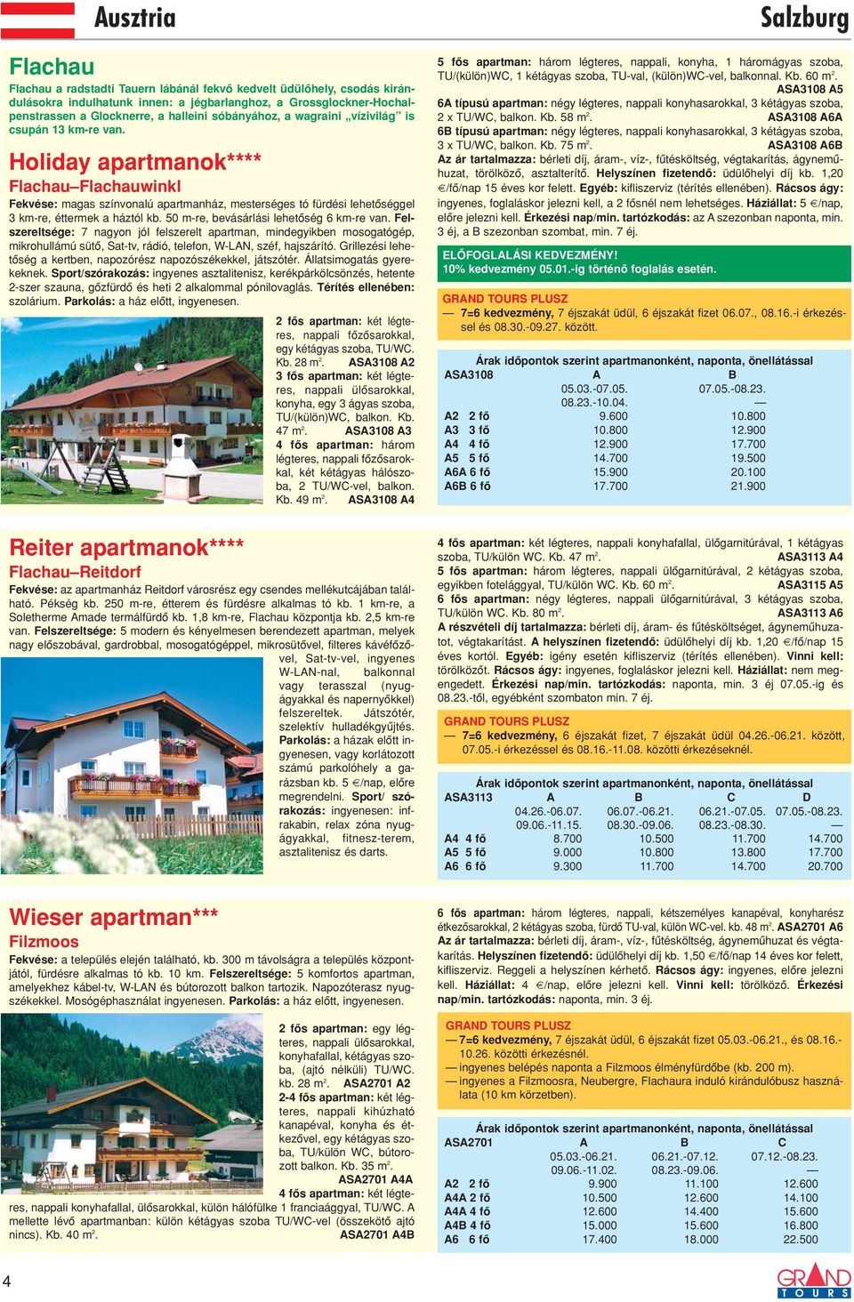 Holiday apartmanok**** Flachau Flachauwinkl Fekvése: magas színvonalú apartmanház, mesterséges tó fürdési lehetôséggel 3 km-re, éttermek a háztól kb. 50 m-re, bevásárlási lehetôség 6 km-re van.