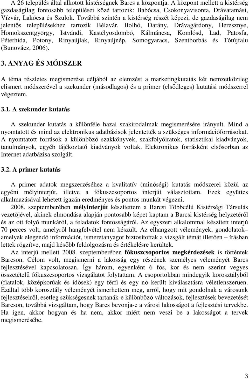 Továbbá szintén a kistérség részét képezi, de gazdaságilag nem jelentős településekhez tartozik Bélavár, Bolhó, Darány, Drávagárdony, Heresznye, Homokszentgyörgy, Istvándi, Kastélyosdombó, Kálmáncsa,