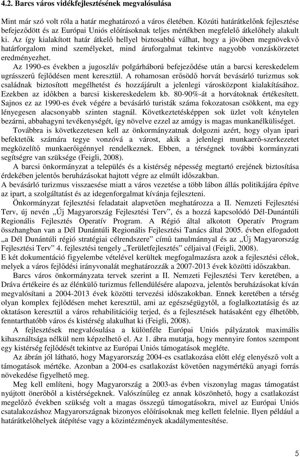 Az így kialakított határ átkelő hellyel biztosabbá válhat, hogy a jövőben megnövekvő határforgalom mind személyeket, mind áruforgalmat tekintve nagyobb vonzáskörzetet eredményezhet.