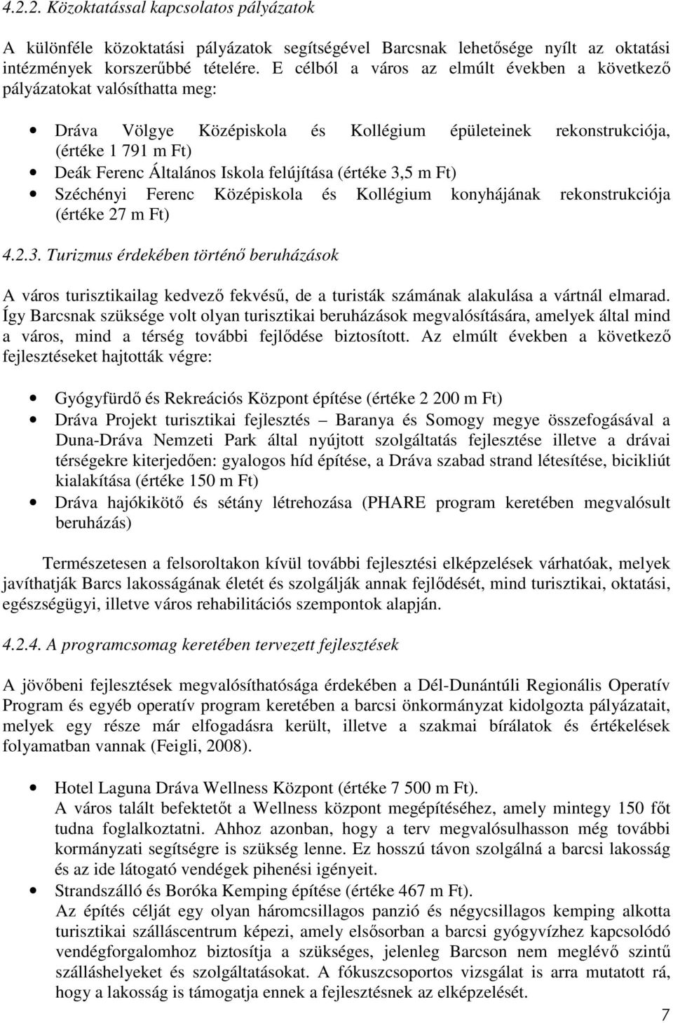 felújítása (értéke 3,5 m Ft) Széchényi Ferenc Középiskola és Kollégium konyhájának rekonstrukciója (értéke 27 m Ft) 4.2.3. Turizmus érdekében történő beruházások A város turisztikailag kedvező fekvésű, de a turisták számának alakulása a vártnál elmarad.