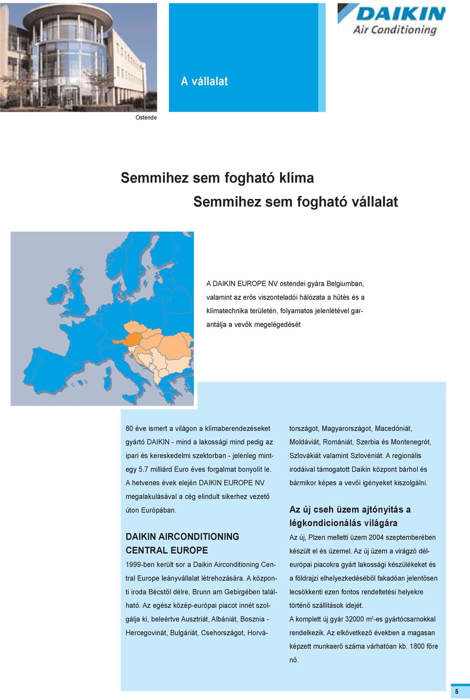 mintegy 5.7 milliárd Euro éves forgalmat bonyolít le. A hetvenes évek elején DAIKIN EUROPE NV megalakulásával a cég elindult sikerhez vezetõ úton Európában.