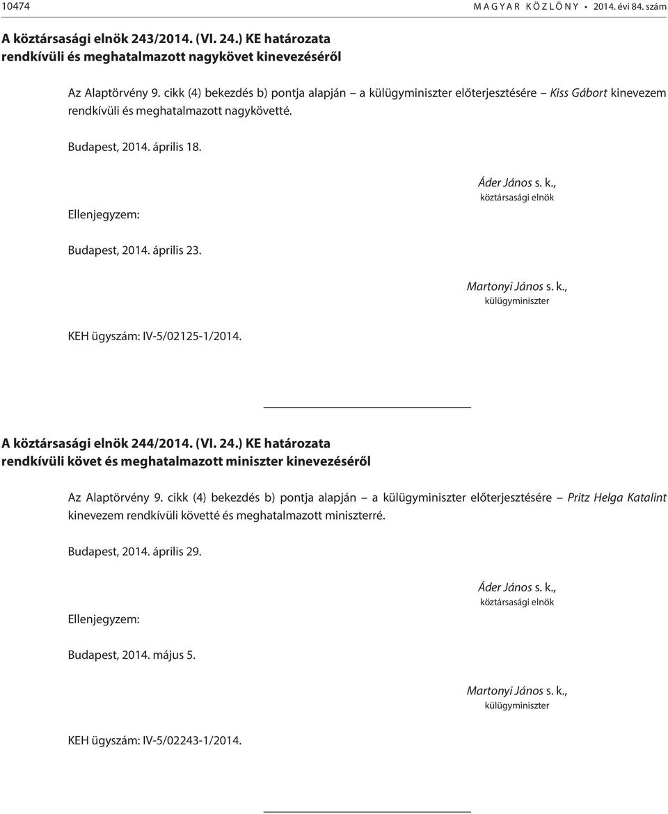 KEH ügyszám: IV-5/02125-1/2014. A 244/2014. (VI. 24.) KE határozata rendkívüli követ és meghatalmazott miniszter kinevezéséről Az Alaptörvény 9.