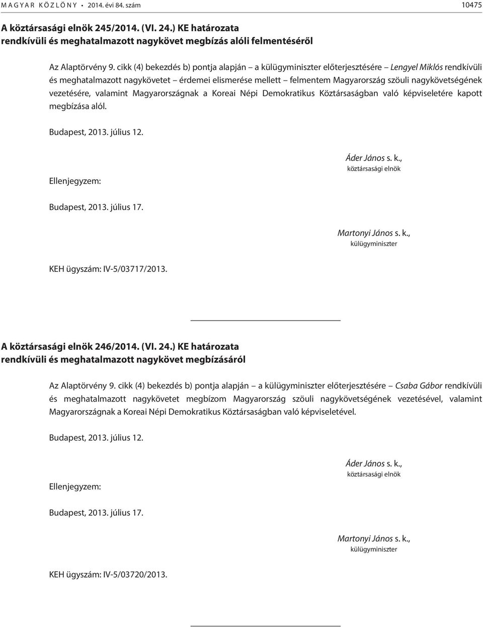 valamint Magyarországnak a Koreai Népi Demokratikus Köztársaságban való képviseletére kapott megbízása alól. Budapest, 2013. július 12. Budapest, 2013. július 17. KEH ügyszám: IV-5/03717/2013.