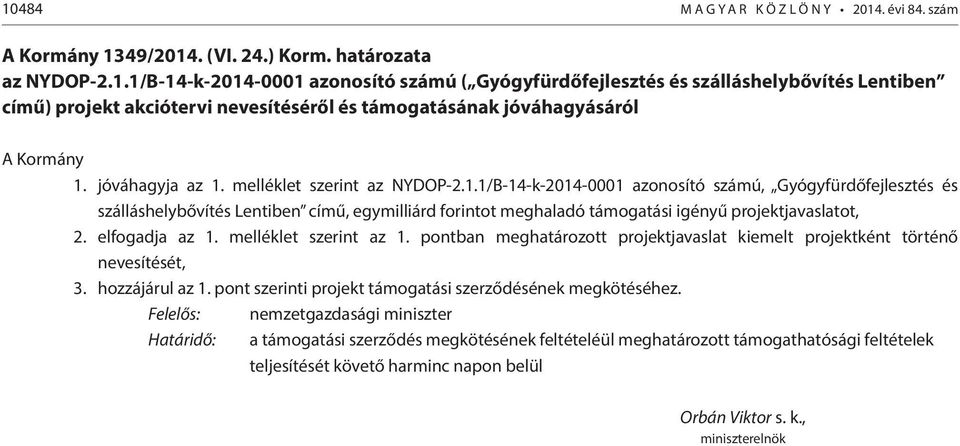 elfogadja az 1. melléklet szerint az 1. pontban meghatározott projektjavaslat kiemelt projektként történő nevesítését, 3. hozzájárul az 1. pont szerinti projekt támogatási szerződésének megkötéséhez.