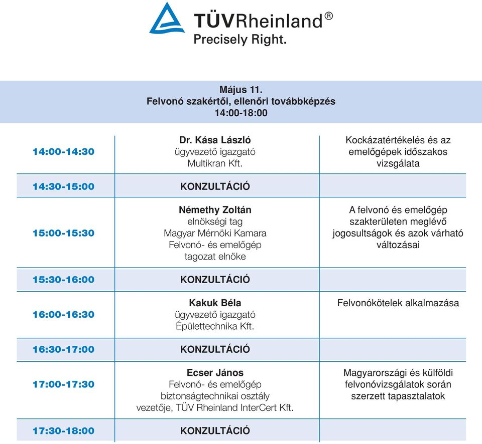 Felvonó- és emelôgép változásai tagozat elnöke 15:30-16:00 KONZULTÁCIÓ Kakuk Béla 16:00-16:30 ügyvezetô igazgató Épülettechnika Kft.