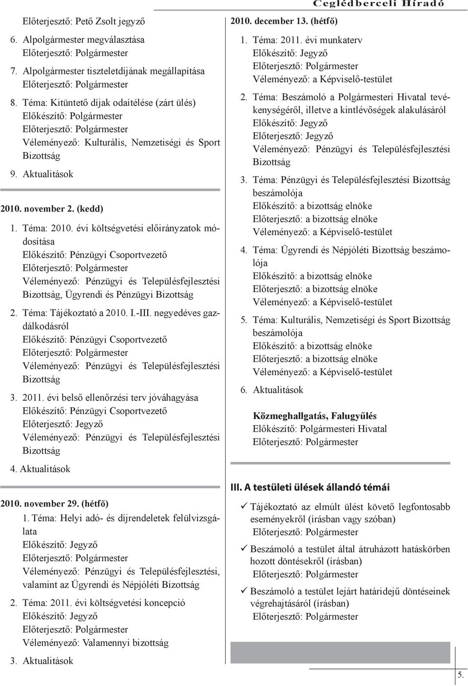 Téma: Tájékoztató a 2010. I.-III. negyedéves gazdálkodásról 3. 2011. évi belső ellenőrzési terv jóváhagyása 2010. december 13. (hétfő) 1. Téma: 2011. évi munkaterv 2.