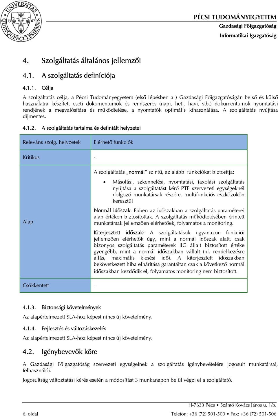 ) dokumentumok nyomtatási rendjének a megvalósítása és mûködtetése, a nyomtatók optimális kihasználása. A szolgáltatás nyújtása díjmentes. 4.1.2.