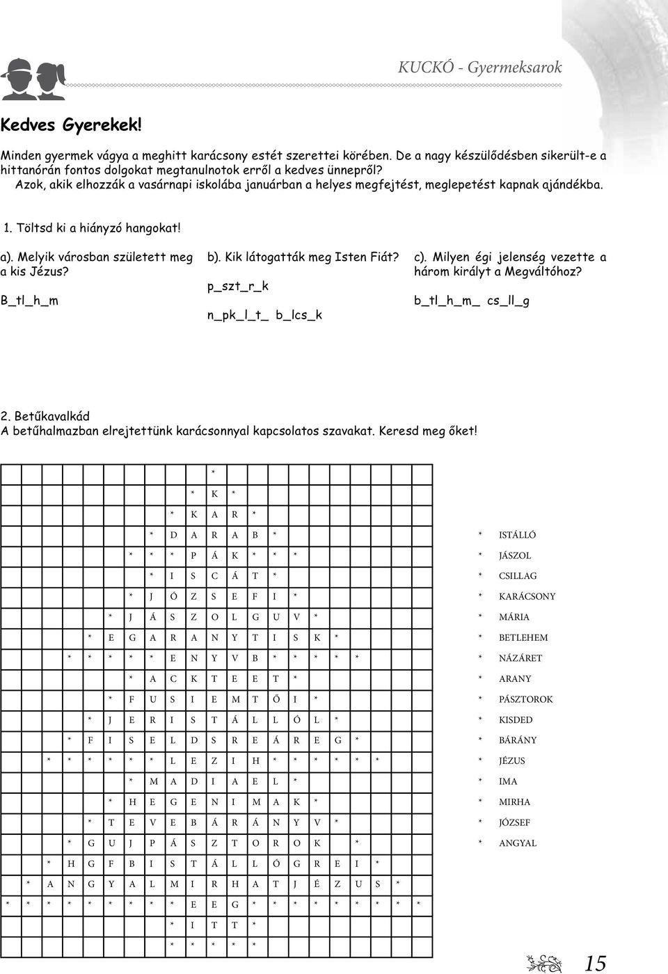 Azok, akik elhozzák a vasárnapi iskolába januárban a helyes megfejtést, meglepetést kapnak ajándékba. 1. Töltsd ki a hiányzó hangokat! a). Melyik városban született meg a kis Jézus? B_tl_h_m b).