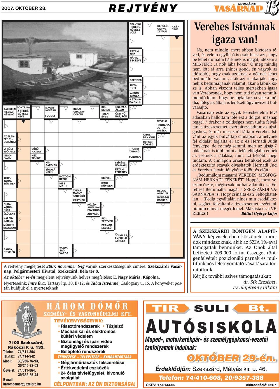 Abban viszont teljes mértékben igaza van Verebesnek, hogy nem tud olyan semmitmondó lenni, hogy ne foglalkozna vele a média, főleg az általa is lenézett úgynevezett bulvársajtó.