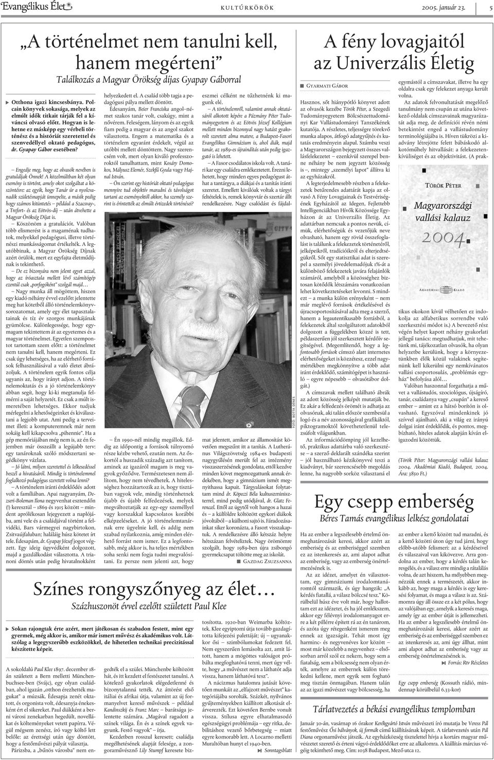 Hogyan is lehetne ez másképp egy vérbeli történész és a históriát szeretettel és szenvedéllyel oktató pedagógus, dr. Gyapay Gábor esetében? Engedje meg, hogy az olvasók nevében is gratuláljak Önnek!