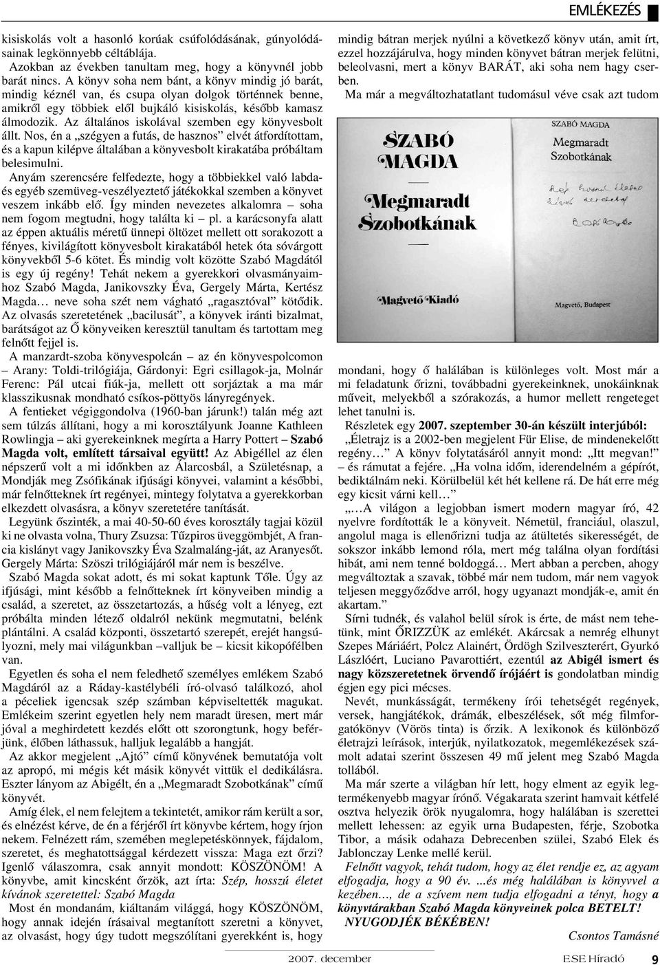 Az általános iskolával szemben egy könyvesbolt állt. Nos, én a szégyen a futás, de hasznos elvét átfordítottam, és a kapun kilépve általában a könyvesbolt kirakatába próbáltam belesimulni.