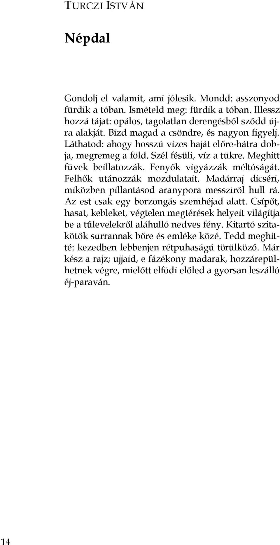 Felhők utánozzák mozdulatait. Madárraj dicséri, miközben pillantásod aranypora messziről hull rá. Az est csak egy borzongás szemhéjad alatt.