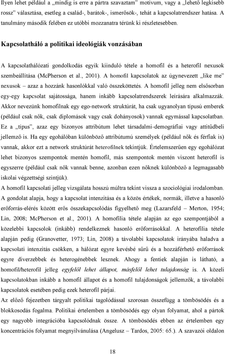 Kapcsolatháló a politikai ideológiák vonzásában A kapcsolathálózati gondolkodás egyik kiinduló tétele a homofil és a heterofil nexusok szembeállítása (McPherson et al., 2001).