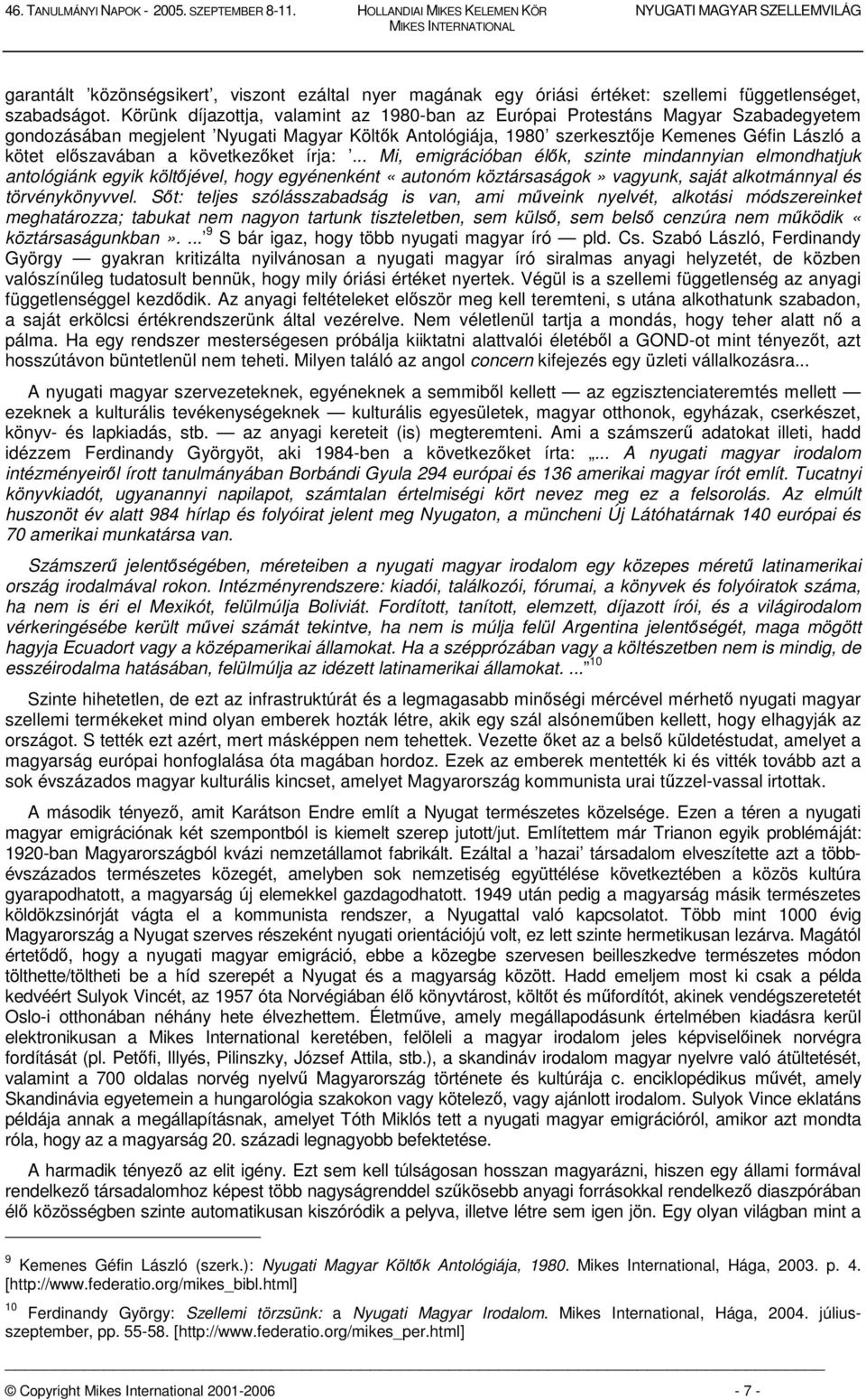 a következőket írja:... Mi, emigrációban élők, szinte mindannyian elmondhatjuk antológiánk egyik költőjével, hogy egyénenként «autonóm köztársaságok» vagyunk, saját alkotmánnyal és törvénykönyvvel.