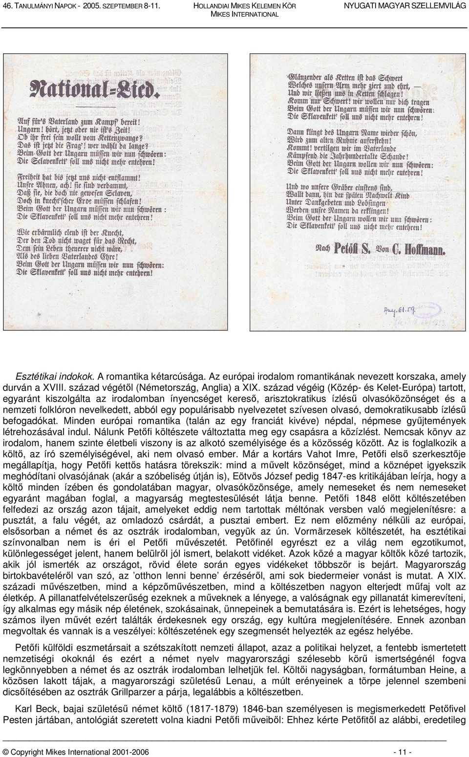 populárisabb nyelvezetet szívesen olvasó, demokratikusabb ízlésű befogadókat. Minden európai romantika (talán az egy franciát kivéve) népdal, népmese gyűjtemények létrehozásával indul.