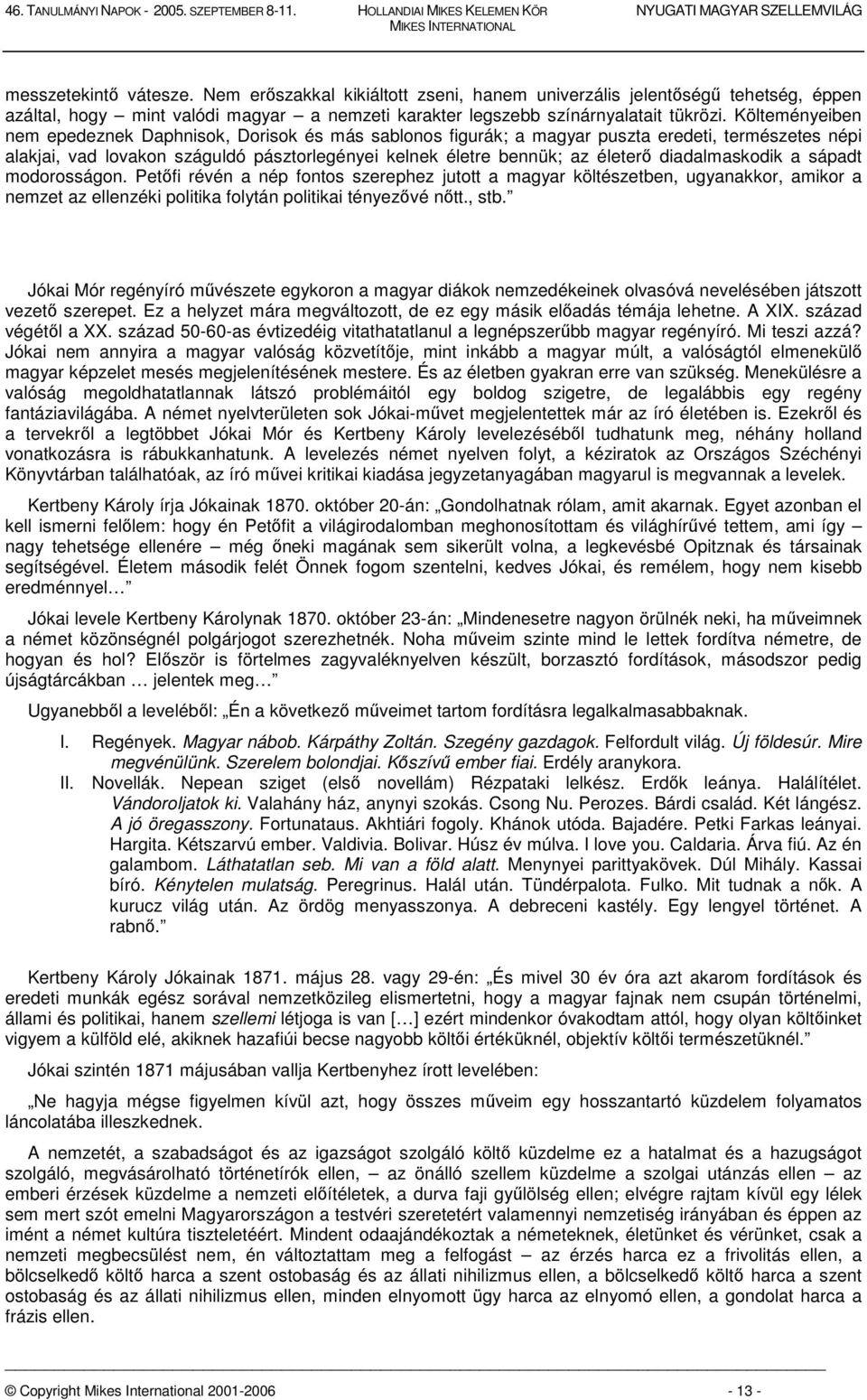 diadalmaskodik a sápadt modorosságon. Petőfi révén a nép fontos szerephez jutott a magyar költészetben, ugyanakkor, amikor a nemzet az ellenzéki politika folytán politikai tényezővé nőtt., stb.