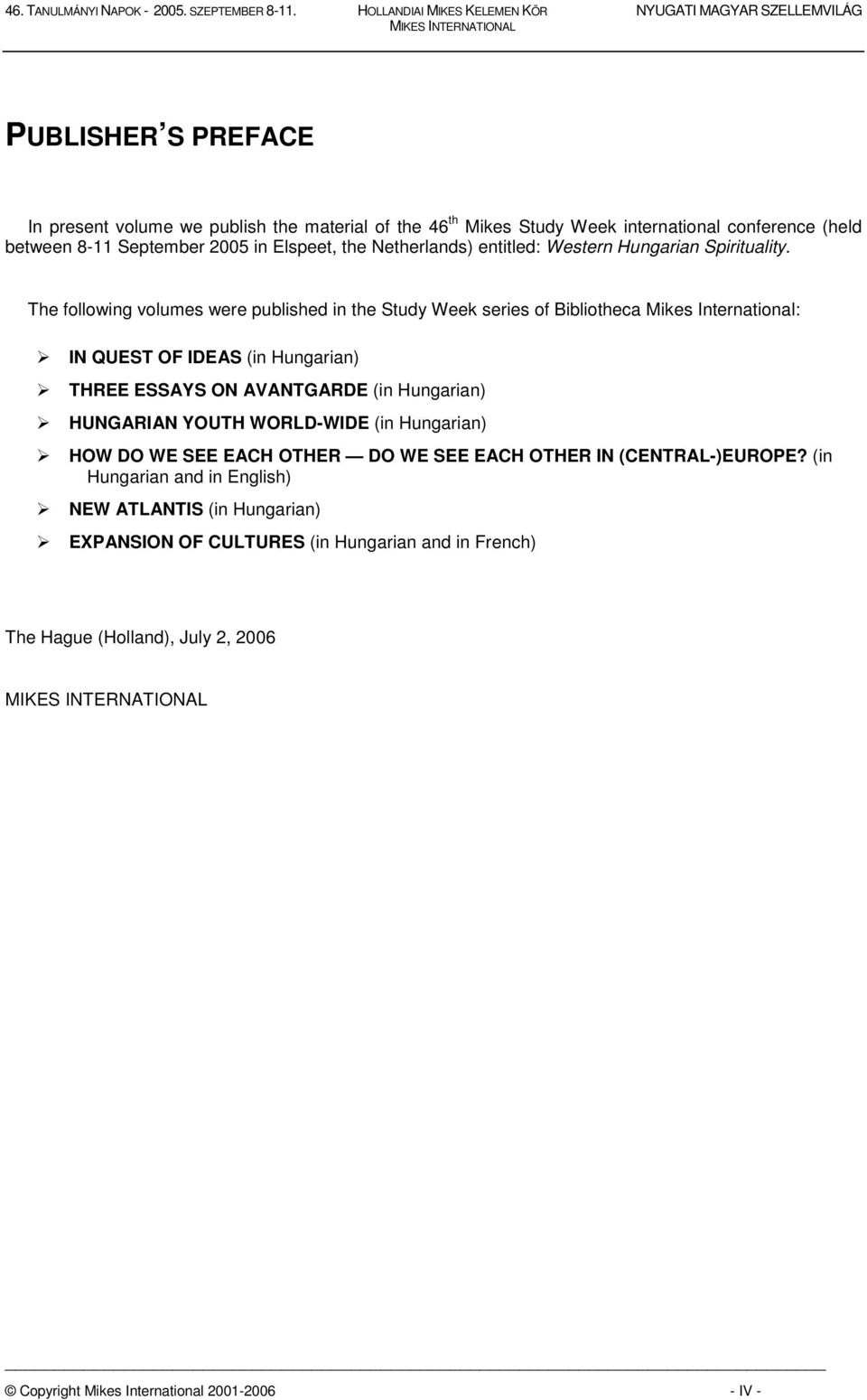 The following volumes were published in the Study Week series of Bibliotheca Mikes International: IN QUEST OF IDEAS (in Hungarian) THREE ESSAYS ON AVANTGARDE (in Hungarian)