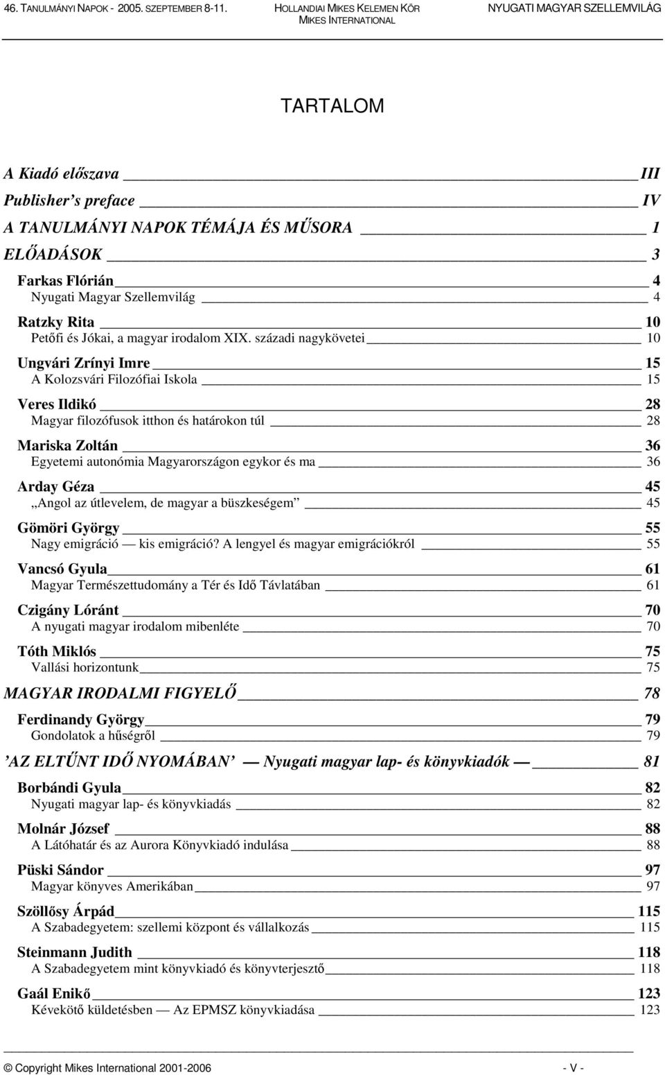 egykor és ma 36 Arday Géza 45 Angol az útlevelem, de magyar a büszkeségem 45 Gömöri György 55 Nagy emigráció kis emigráció?