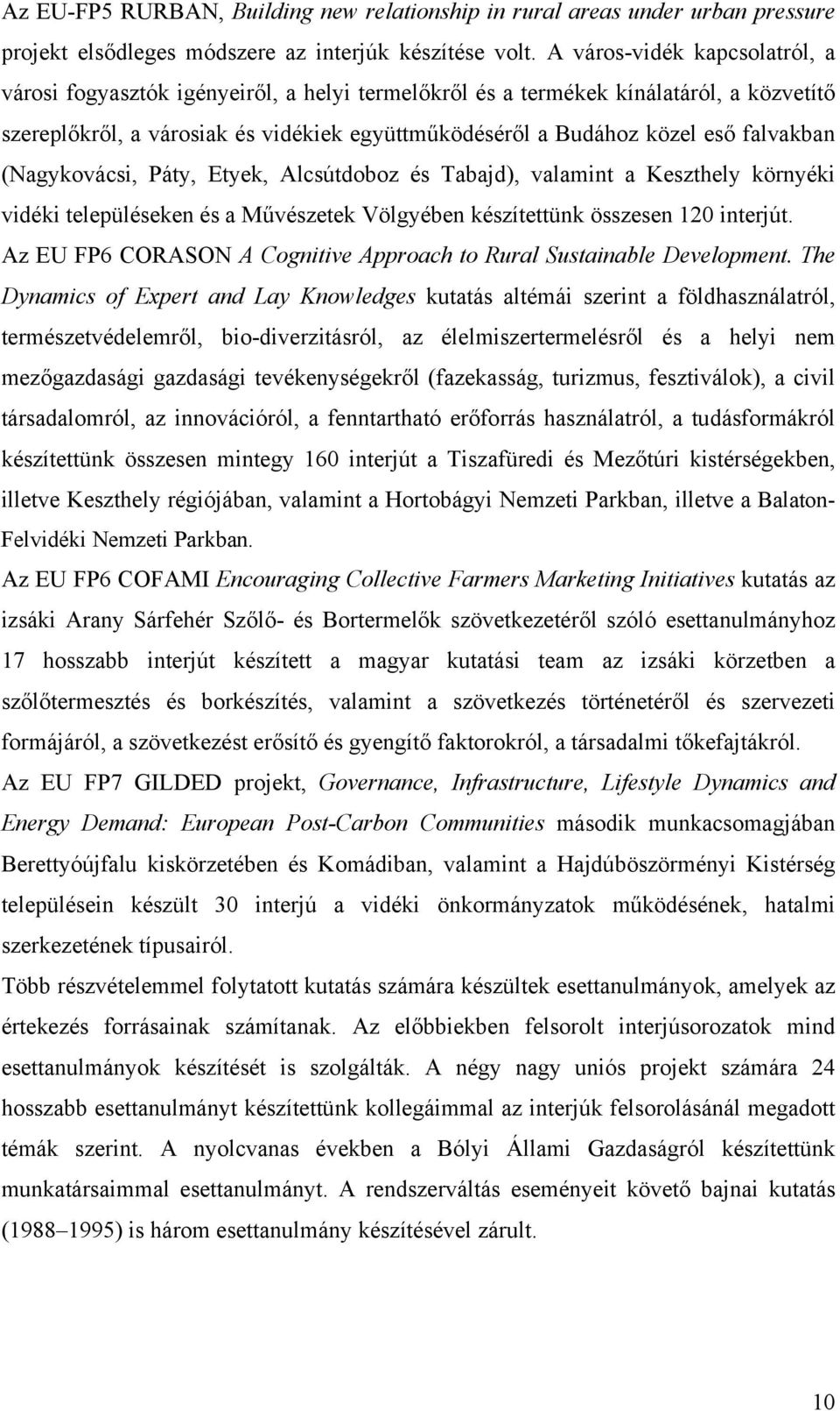 falvakban (Nagykovácsi, Páty, Etyek, Alcsútdoboz és Tabajd), valamint a Keszthely környéki vidéki településeken és a Művészetek Völgyében készítettünk összesen 120 interjút.