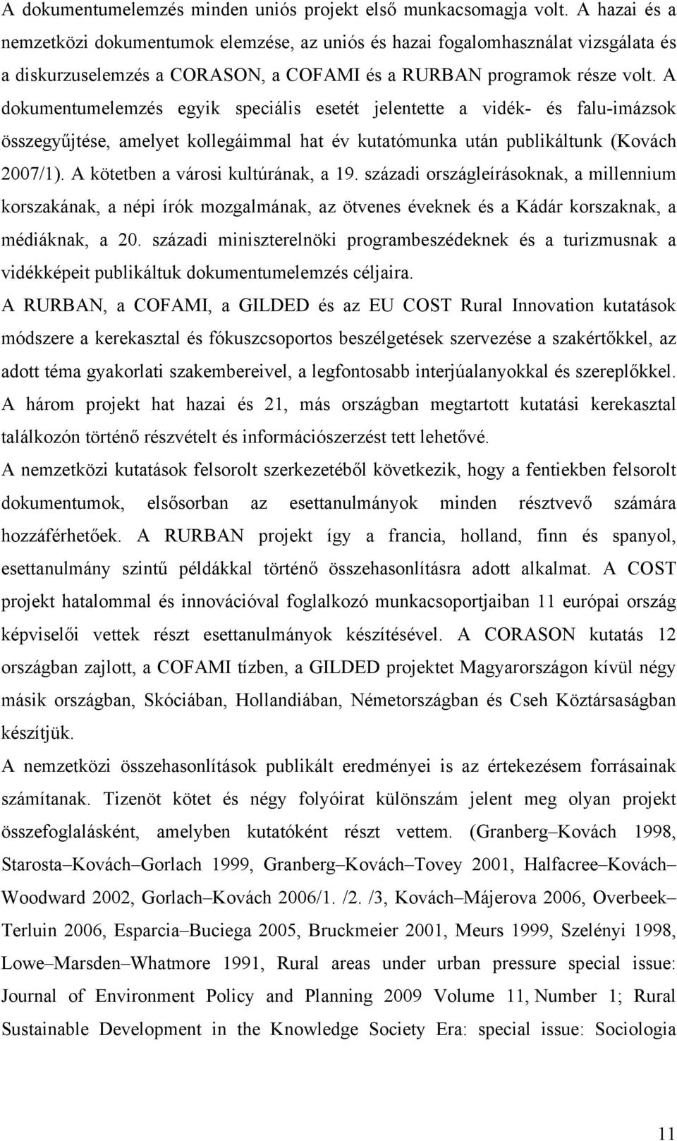 A dokumentumelemzés egyik speciális esetét jelentette a vidék- és falu-imázsok összegyűjtése, amelyet kollegáimmal hat év kutatómunka után publikáltunk (Kovách 2007/1).