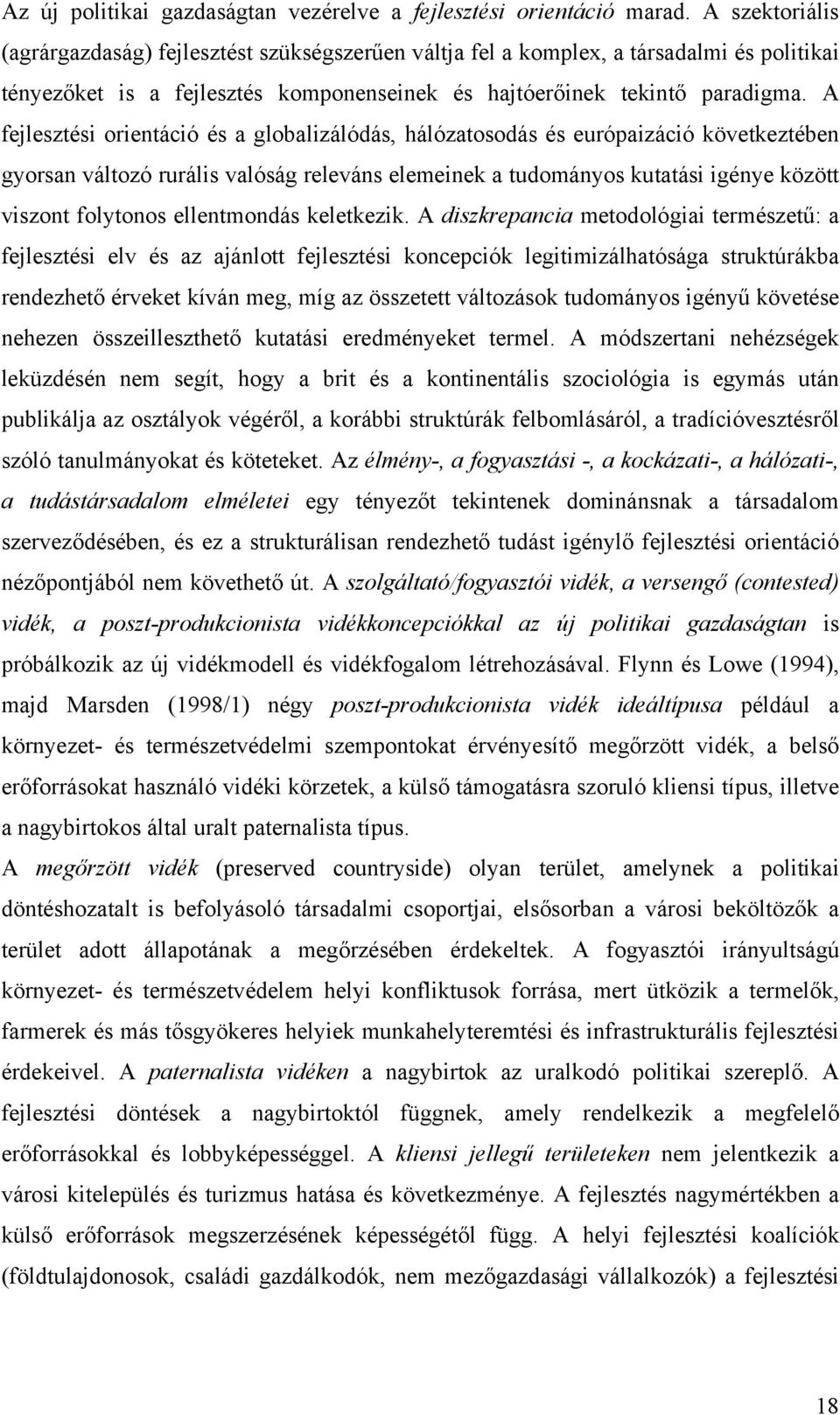 A fejlesztési orientáció és a globalizálódás, hálózatosodás és európaizáció következtében gyorsan változó rurális valóság releváns elemeinek a tudományos kutatási igénye között viszont folytonos