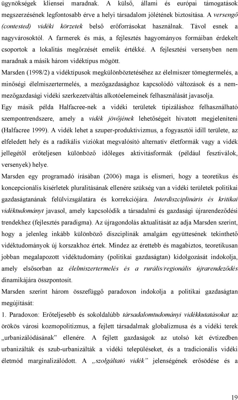 A farmerek és más, a fejlesztés hagyományos formáiban érdekelt csoportok a lokalitás megőrzését emelik értékké. A fejlesztési versenyben nem maradnak a másik három vidéktípus mögött.