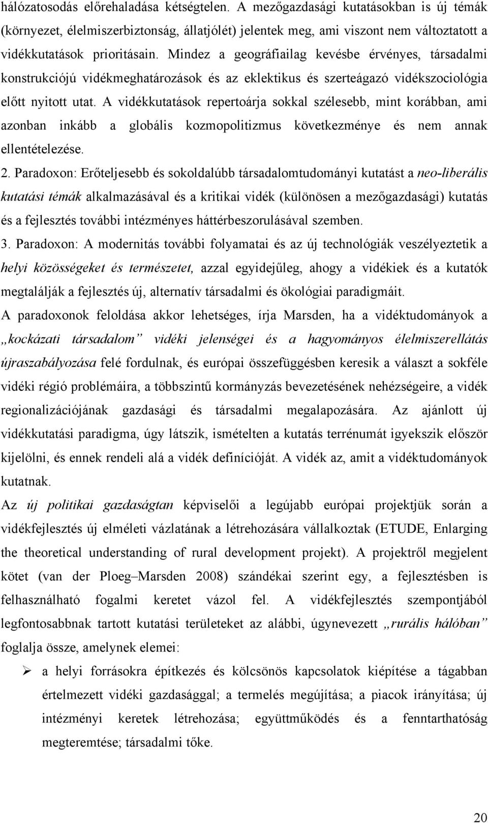 A vidékkutatások repertoárja sokkal szélesebb, mint korábban, ami azonban inkább a globális kozmopolitizmus következménye és nem annak ellentételezése. 2.