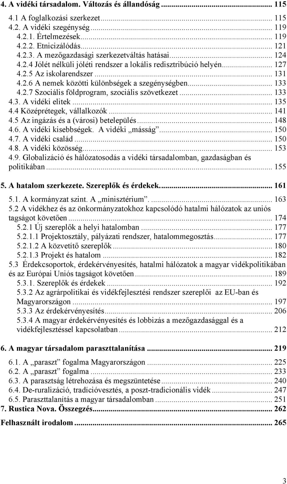 .. 133 4.2.7 Szociális földprogram, szociális szövetkezet... 133 4.3. A vidéki elitek... 135 4.4 Középrétegek, vállalkozók... 141 4.5 Az ingázás és a (városi) betelepülés... 148 4.6.