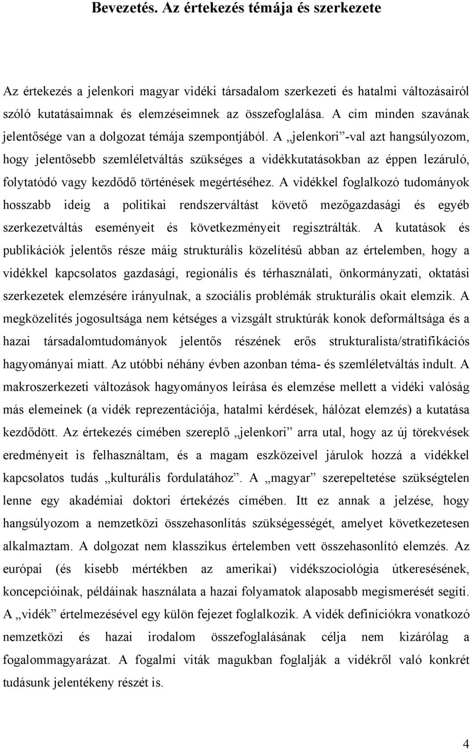 A jelenkori -val azt hangsúlyozom, hogy jelentősebb szemléletváltás szükséges a vidékkutatásokban az éppen lezáruló, folytatódó vagy kezdődő történések megértéséhez.