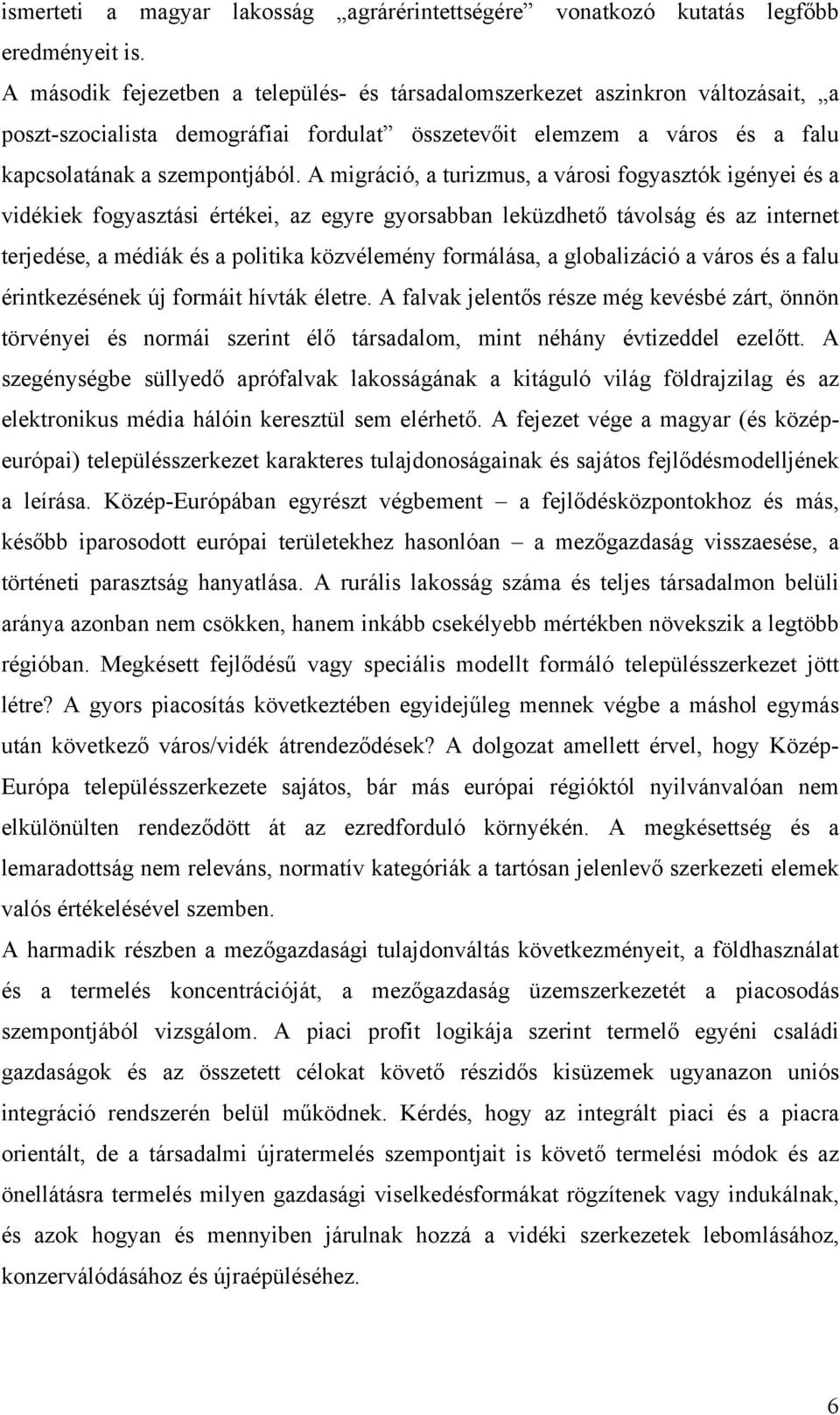 A migráció, a turizmus, a városi fogyasztók igényei és a vidékiek fogyasztási értékei, az egyre gyorsabban leküzdhető távolság és az internet terjedése, a médiák és a politika közvélemény formálása,