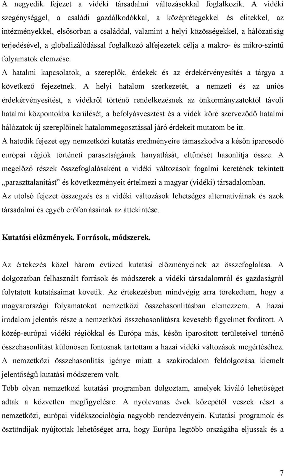 globalizálódással foglalkozó alfejezetek célja a makro- és mikro-szintű folyamatok elemzése. A hatalmi kapcsolatok, a szereplők, érdekek és az érdekérvényesítés a tárgya a következő fejezetnek.