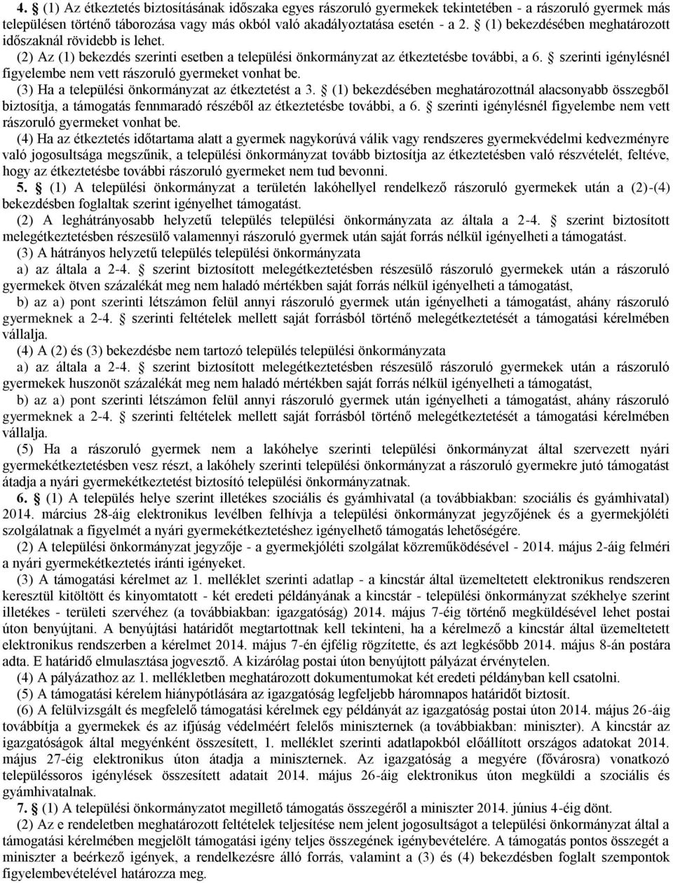 szerinti igénylésnél figyelembe nem vett rászoruló gyermeket vonhat be. (3) Ha a települési önkormányzat az étkeztetést a 3.