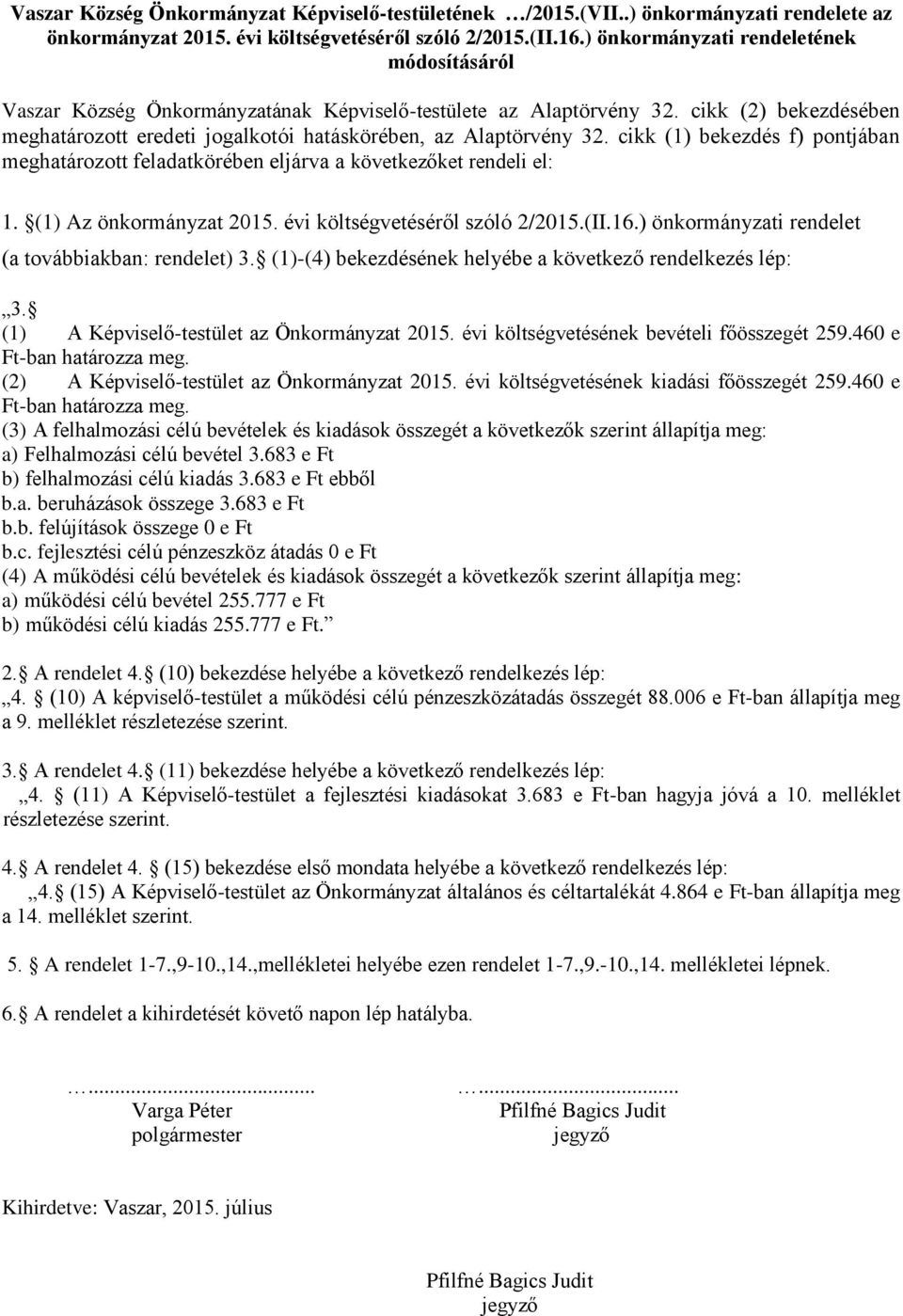 cikk (1) bekezdés f) pontjában meghatározott feladatkörében eljárva a következőket rendeli el: 1. (1) Az önkormányzat 2015. évi költségvetéséről szóló 2/2015.(II.16.