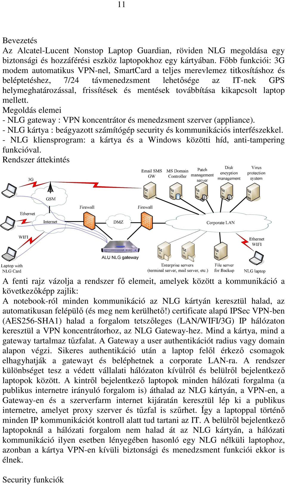 továbbítása kikapcsolt laptop mellett. Megoldás elemei - NLG gateway : VPN koncentrátor és menedzsment szerver (appliance).