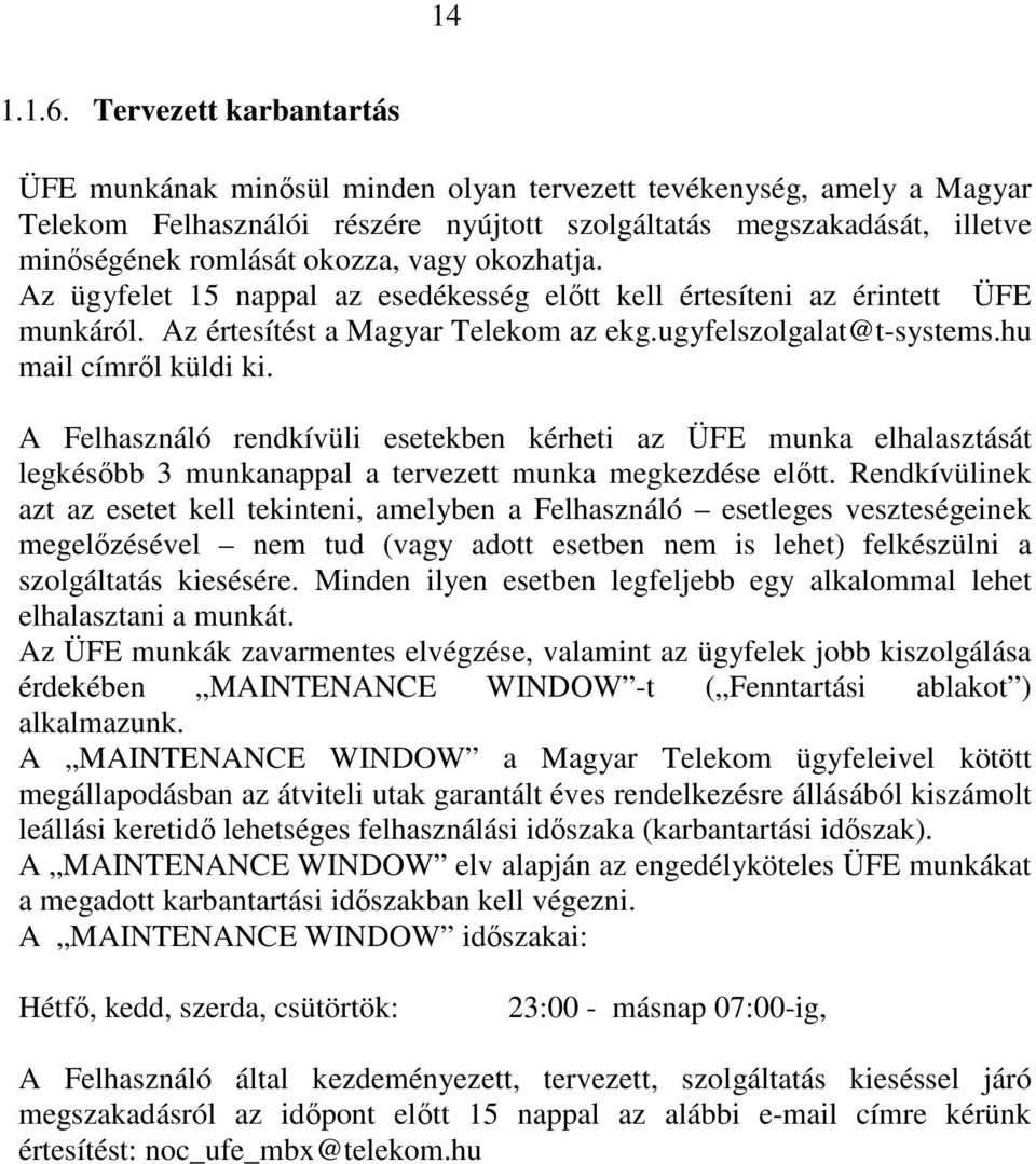 vagy okozhatja. Az ügyfelet 15 nappal az esedékesség elıtt kell értesíteni az érintett ÜFE munkáról. Az értesítést a Magyar Telekom az ekg.ugyfelszolgalat@t-systems.hu mail címrıl küldi ki.